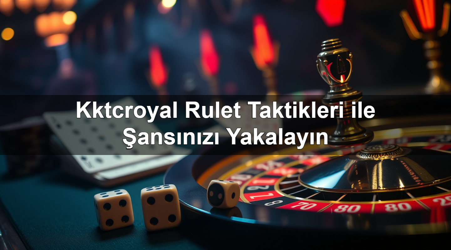 kktcroyal rulet taktikleri ile ans n z yakalay n 1783421865933